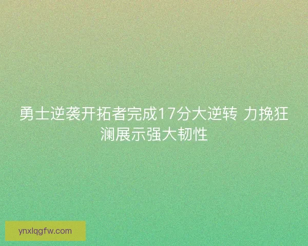 勇士逆袭开拓者完成17分大逆转 力挽狂澜展示强大韧性