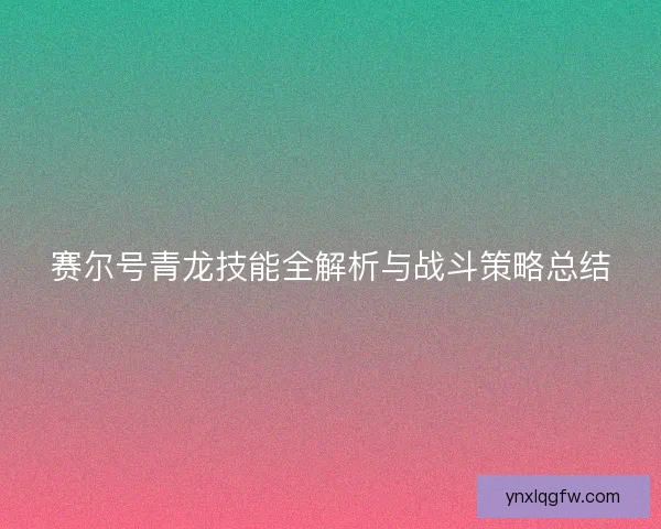 赛尔号青龙技能全解析与战斗策略总结